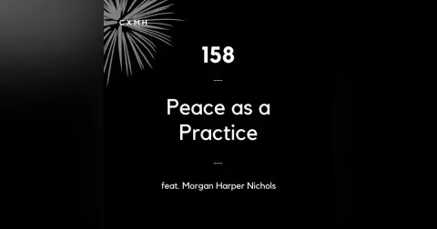 158 - Peace as a Practice (feat. Morgan Harper Nichols)