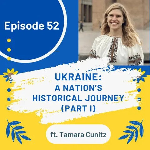 52 I Ukraine—Rooted in Resilience: Exploring the Nation's Historical Journey (Tamara Cunitz, Part I)
