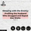 Ep 381 Sleeping with the Enemy: Profiling the Husband Who Drugged and Raped Zoe Watts, Part 2