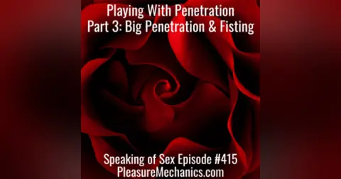 Playing With Penetration Part 3: Fisting And Big Penetration