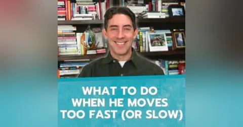 What To Do When He Moves Too Fast (or Slow)