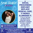 From What Is The Matter With You To What Matters To You: Social Prescribing & Brain Health with Kate (Webb) Berk, BS