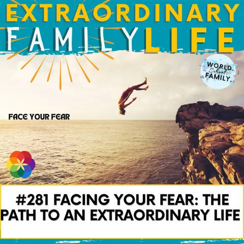 #281 Facing Your Fear and Moving Through It: The Path to an Extraordinary Life