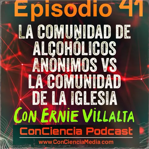 #41 | La Comunidad de Alcohólicos Anónimos vs la Comunidad de la Iglesia con Ernie Villalta | ConCiencia Podcast