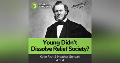 Brigham Didn’t Dissolve Relief Society? (Katie Rich & Heather Sundahl)
