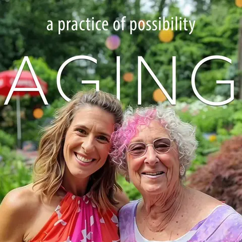 Aging | A Practice of Possibility (S6 | E221)