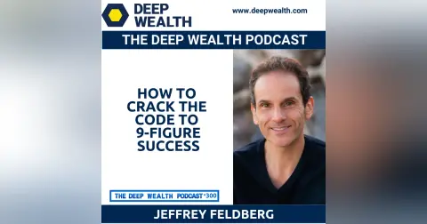 Post-Exit Entrepreneur Jeffrey Feldberg Reveals How To Crack the Code to 9-Figure Entrepreneurial Success (#300)