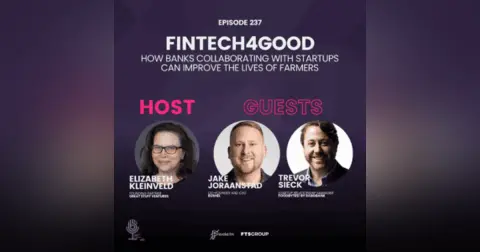 Episode 237: Fintech4Good – How Banks Collaborating with Startups can Improve the Lives of Farmers