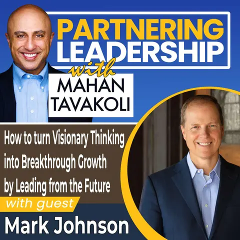 90 How to turn Visionary Thinking into Breakthrough Growth by Leading from the Future  with Mark Johnson | Partnering Leadership Global Thought Leader