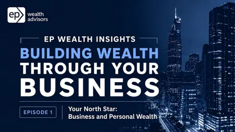 Building Wealth Through Your Business (1/6): Your North Star- Business and Personal Wealth
