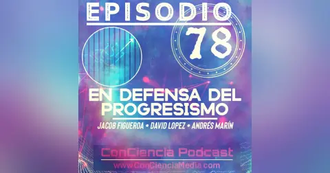 #78 | En Defensa del Progresismo | Con Jacob Figueroa de Pues Podcast | ConCiencia Podcast