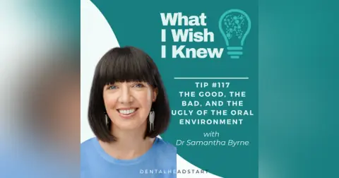 TIP #117 – The Good, the Bad, and the Ugly of the Oral Environment with Dr Samantha Byrne