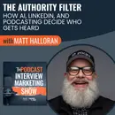 The Authority Filter: How AI, LinkedIn, and Podcasting Decide Who Gets Heard with Matt Halloran
