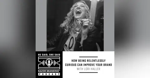 How Being Relentlessly Curious Can Improve Your Brand with Lori Haller