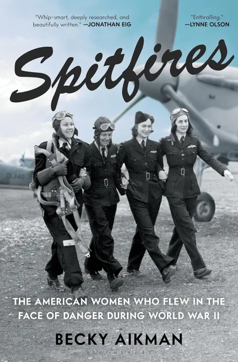 SPITFIRES: THE AMERICAN WOMEN WHO FLEW IN THE FACE OF DANGER IN WWII w BECKY AIKMAN