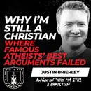 Why I’m Still a Christian: 20 Years of Debates, Where Famous Atheists’ Best Arguments Failed w/ Justin Brierley EP 860