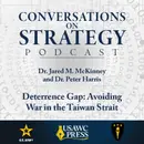 Conversations on Strategy Podcast – Ep 30 – Dr. Jared M. McKinney and Dr. Peter Harris – Deterrence Gap: Avoiding War in the Taiwan Strait