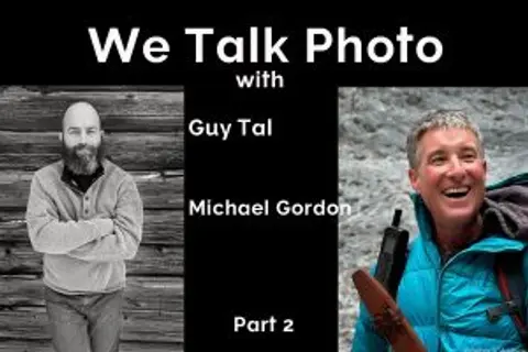 We Talk Photo with Guy Tal and Michael Gordon part 2