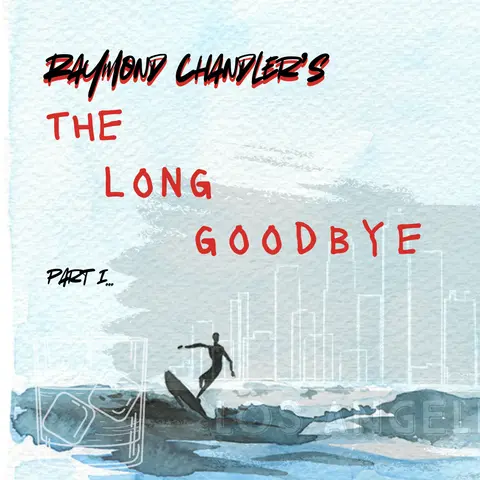 Episode 69: “A Surfeit of Injustice,” or Raymond Chandler’s The Long Goodbye, Part I