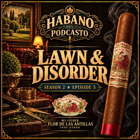 Lawn & Disorder | My Father Flor de las Antillas | Habano del Podcasto Season 2 Episode 5