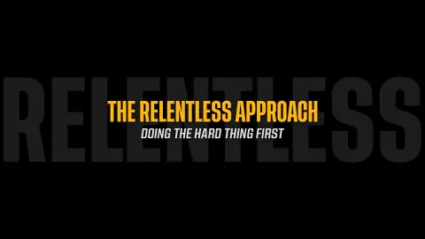 The Relentless Approach: Doing the Hardest Thing First