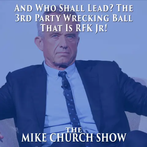 And Who Shall Lead? The 3rd Party Wrecking Ball That Is RFK Jr!
