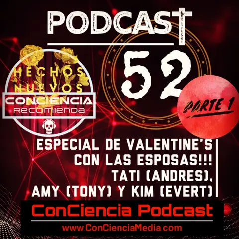 #52 | Especial de Valentines [Parte 1] Con las Esposas!!! | ConCiencia Podcast