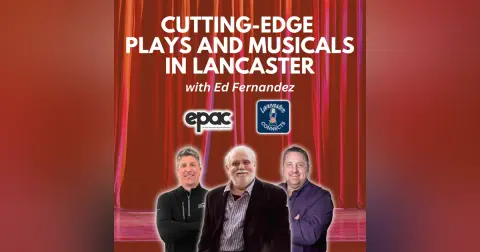 Cutting-edge Plays and Musicals in Lancaster Featuring Ed Fernandez: Episode 165