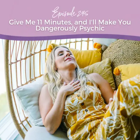 Episode 295: Give Me 11 Minutes, and I'll Make You Dangerously Psychic