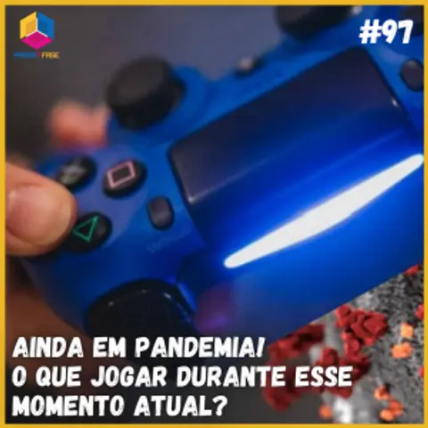 Ainda em pandemia! O que jogar durante esse momento atual? | S07E97