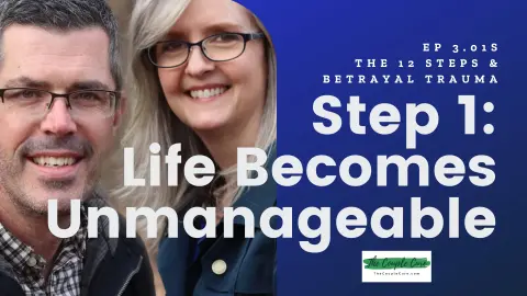 Addiction Recovery & Betrayal Trauma: Step 1 (Life Becomes Unmanageable) – 3.01S