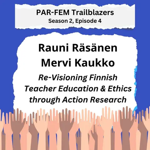 Season 2, Episode 4 with Rauni Räsänen and Mervi Kaukko - Re-Visioning Finnish Teacher Education & Ethics through Action Research