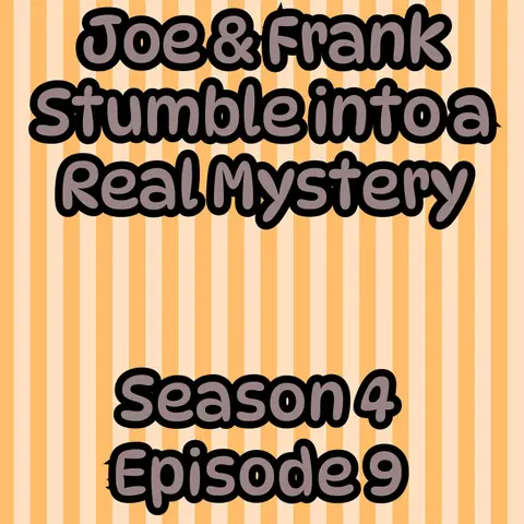 S4 E9 Joe and Frank Stumble into a REAL Mystery!