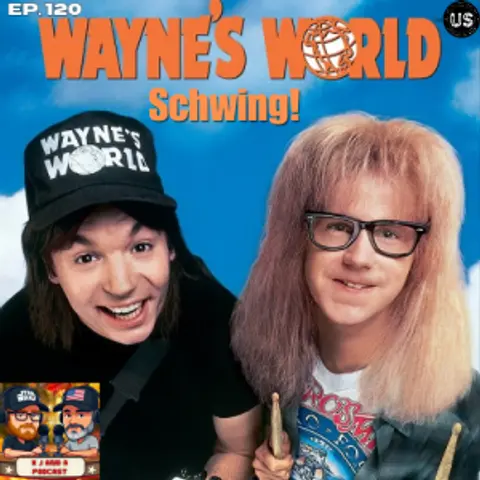 Episode 120: Schwing into Wayne’s World
