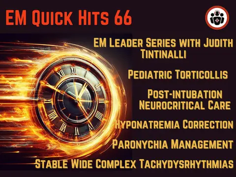 EM Quick Hits 66 Pediatric Torticollis, Stable Wide Complex Tachydysrhythmias, Post-intubation Neurocritical Care, Hyponatremia Correction Rates, Paronychia Management, Women in EM Leader Series with Judith Tintinalli