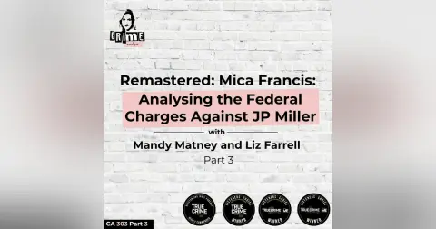 Ep 372: Remastered: Mica Francis: Analyzing the Federal Charges Against John Paul Miller with Mandy Matney and Liz Farrell pt 3