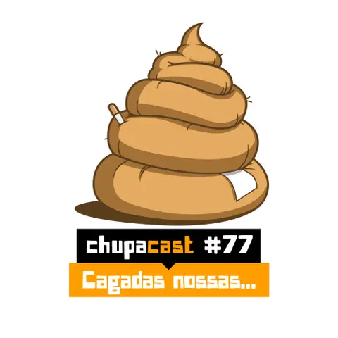 Episódio #77 – Cagadas nossas…