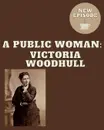 A Public Woman: Victoria Woodhull