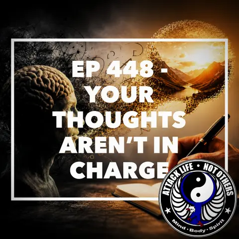 Ep 448 - Your Thoughts Aren’t in Charge