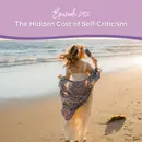 Episode 292: The Hidden Cost of Self-Criticism