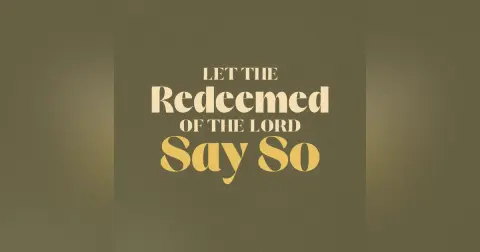 Let the Redeemed of the Lord Say So