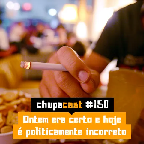Episódio #150 – Ontem era certo e hoje é politicamente incorreto…