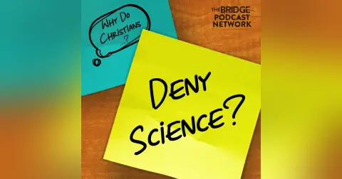 Why Do Christians Deny Science?