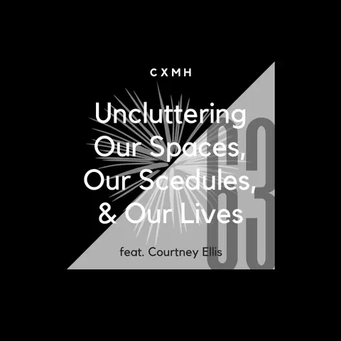 63 - Uncluttering Our Spaces, Our Schedules, & Our Lives (feat. Courtney Ellis)