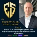 Unlocking Exceptional Sales Performance Through Mindset & Leadership with Manny Fiteni