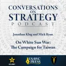 Conversations on Strategy Podcast – Ep 24 – Jonathan Klug and Mick Ryan – On White Sun War: The Campaign for Taiwan.mp3