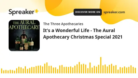 It's a Wonderful Life - The Aural Apothecary Christmas Special 2021 (part 5 of 5)