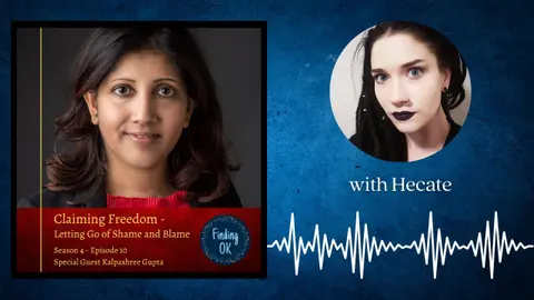 Claiming Freedom - Letting Go of Shame and Blame - Finding OK - S4 Ep10 with Kalpashree Gupta