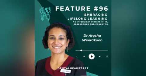 Feature #96 – Embracing Lifelong Learning: An Interview with Dentist, Researcher, and Educator – Dr. Arosha Weekaroon