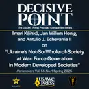 Decisive Point Podcast – Ep 6-4 – Ilmari Käihkö, Jan Willem Honig, and Antulio J. Echevarria II – Ukraine’s Not-So-Whole-of-Society  at War: Force Generation  in Modern Developed Societies